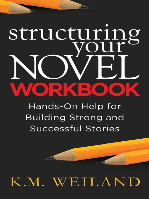 Title details for Structuring Your Novel Workbook by K.M. Weiland - Available